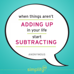 When things aren't adding up in life start subtracting